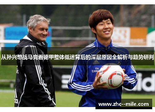 从孙兴慜战马竞看德甲整体低迷背后的深层原因全解析与趋势研判