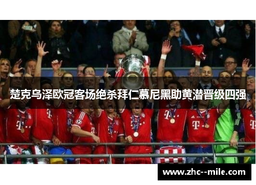 楚克乌泽欧冠客场绝杀拜仁慕尼黑助黄潜晋级四强