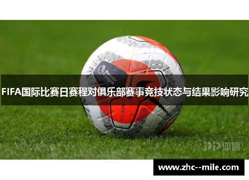 FIFA国际比赛日赛程对俱乐部赛事竞技状态与结果影响研究 FIFA国际比赛日赛程对俱乐部赛事竞技状态与结果影响研究