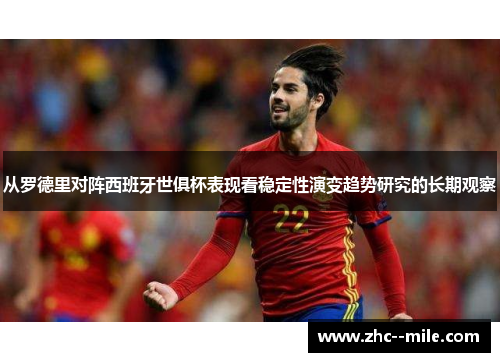 从罗德里对阵西班牙世俱杯表现看稳定性演变趋势研究的长期观察 从罗德里对阵西班牙世俱杯表现看稳定性演变趋势研究的长期观察