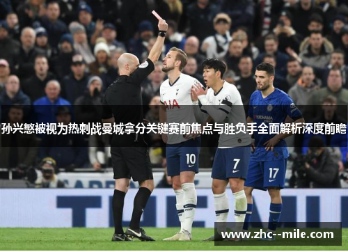 孙兴慜被视为热刺战曼城拿分关键赛前焦点与胜负手全面解析深度前瞻 孙兴慜被视为热刺战曼城拿分关键赛前焦点与胜负手全面解析深度前瞻