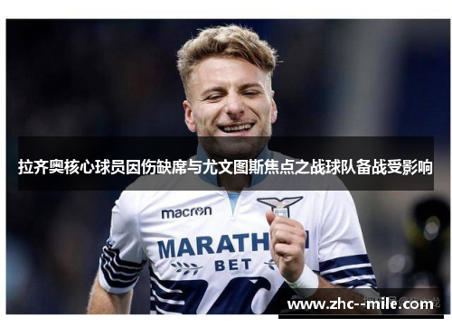 拉齐奥核心球员因伤缺席与尤文图斯焦点之战球队备战受影响