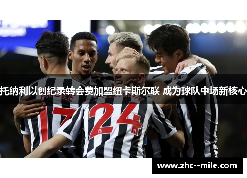 托纳利以创纪录转会费加盟纽卡斯尔联 成为球队中场新核心