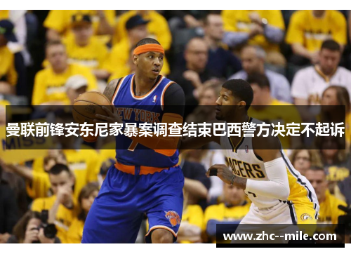 曼联前锋安东尼家暴案调查结束巴西警方决定不起诉 曼联前锋安东尼家暴案调查结束巴西警方决定不起诉