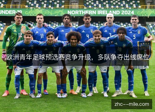 欧洲青年足球预选赛竞争升级,多队争夺出线席位 欧洲青年足球预选赛竞争升级,多队争夺出线席位